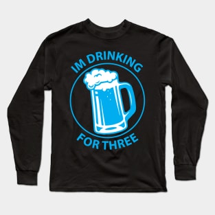 I'm drinking for three Long Sleeve T-Shirt